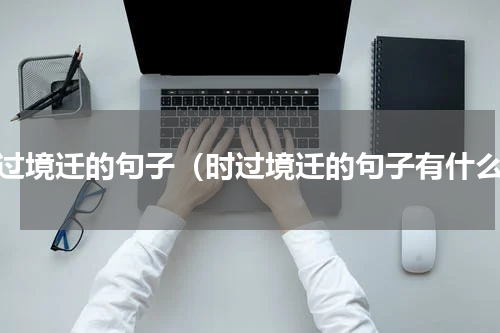 时过境迁的句子（时过境迁的句子有什么）
