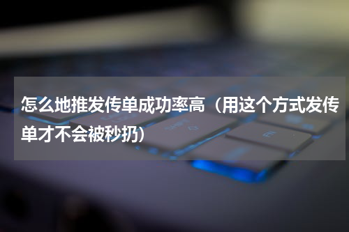 怎么地推发传单成功率高（用这个方式发传单才不会被秒扔）