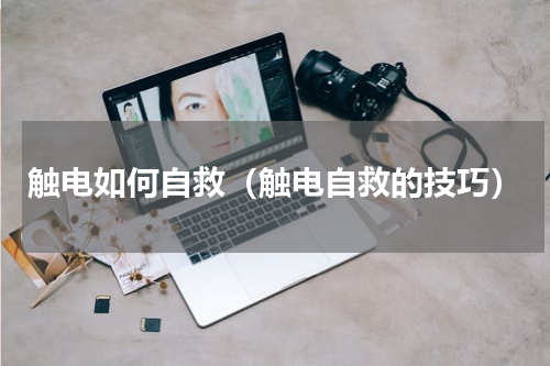 触电如何自救（触电自救的技巧）