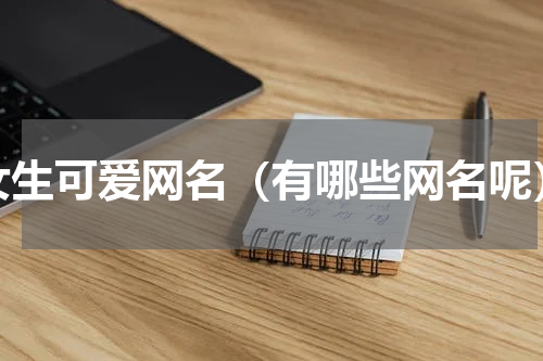 女生可爱网名（有哪些网名呢）