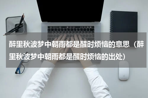 醉里秋波梦中朝雨都是醒时烦恼的意思（醉里秋波梦中朝雨都是醒时烦恼的出处）