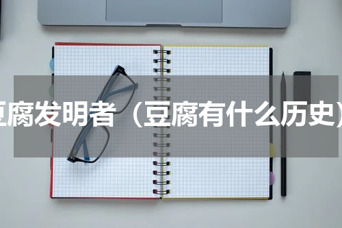 豆腐发明者（豆腐有什么历史）