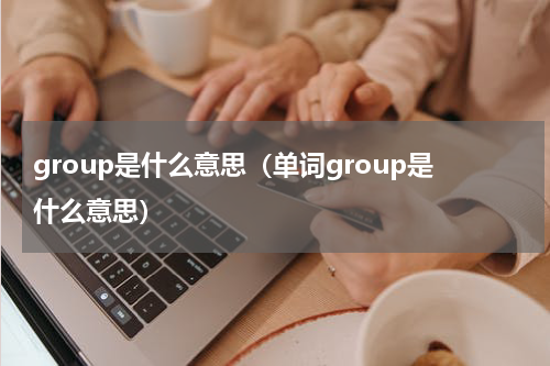 group是什么意思（单词group是什么意思）
