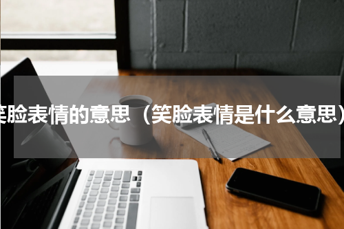 笑脸表情的意思（笑脸表情是什么意思）
