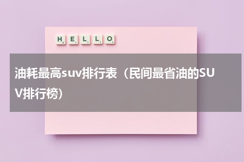 油耗最高suv排行表（民间最省油的SUV排行榜）
