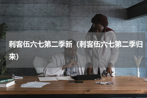 刺客伍六七第二季新（刺客伍六七第二季归来）