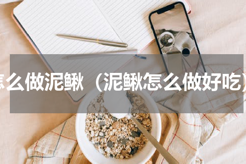 怎么做泥鳅（泥鳅怎么做好吃）