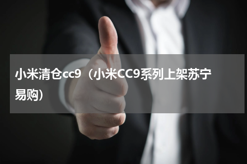 小米清仓cc9（小米CC9系列上架苏宁易购）