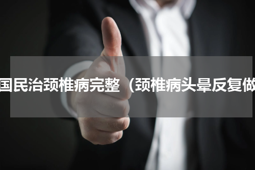 李国民治颈椎病完整（颈椎病头晕反复做）