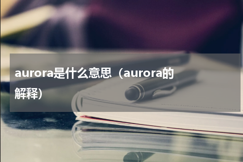 aurora是什么意思（aurora的解释）