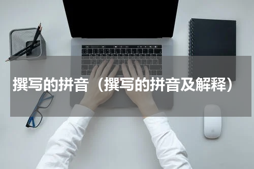撰写的拼音（撰写的拼音及解释）