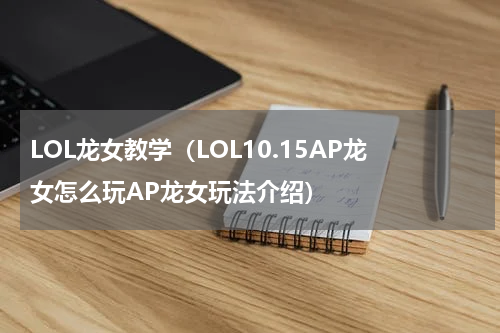 LOL龙女教学（LOL10.15AP龙女怎么玩AP龙女玩法介绍）