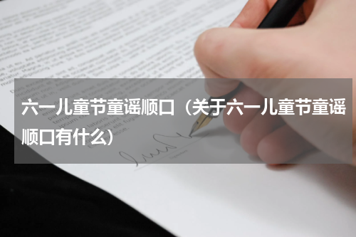 六一儿童节童谣顺口（关于六一儿童节童谣顺口有什么）