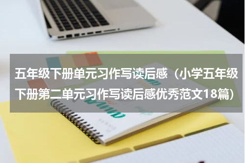 五年级下册单元习作写读后感（小学五年级下册第二单元习作写读后感优秀范文18篇）