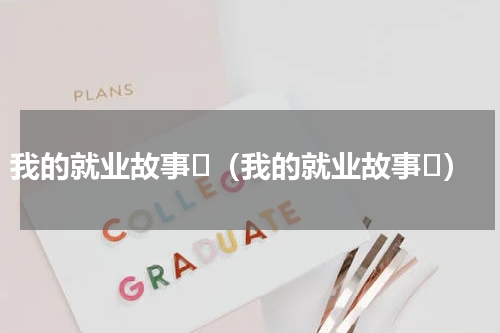 我的就业故事⑬（我的就业故事⑬）