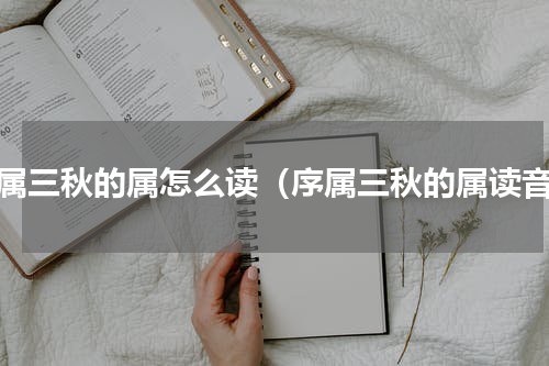 序属三秋的属怎么读（序属三秋的属读音）