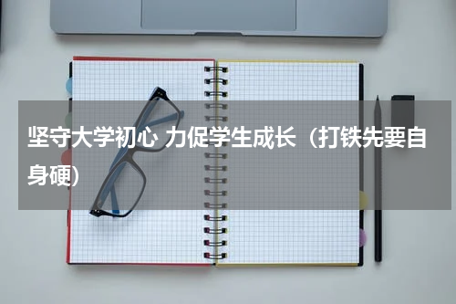 坚守大学初心 力促学生成长（打铁先要自身硬）