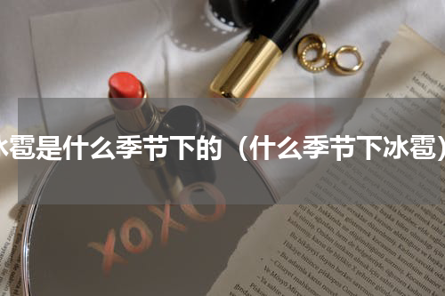 冰雹是什么季节下的（什么季节下冰雹）
