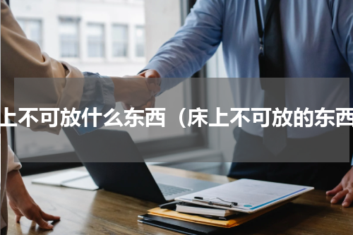 床上不可放什么东西（床上不可放的东西）