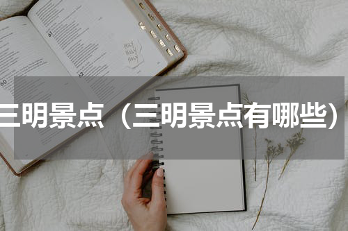 三明景点（三明景点有哪些）