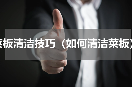 菜板清洁技巧（如何清洁菜板）