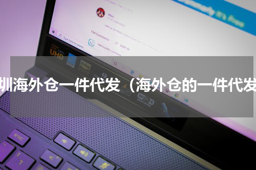 深圳海外仓一件代发（海外仓的一件代发）