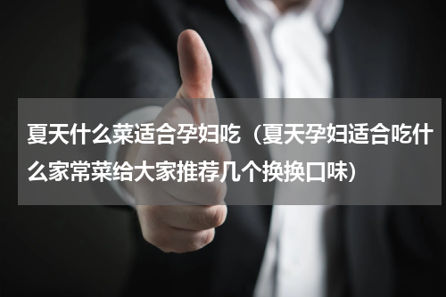 夏天什么菜适合孕妇吃（夏天孕妇适合吃什么家常菜给大家推荐几个换换口味）