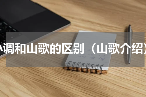 小调和山歌的区别（山歌介绍）