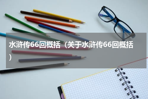 水浒传66回概括（关于水浒传66回概括）
