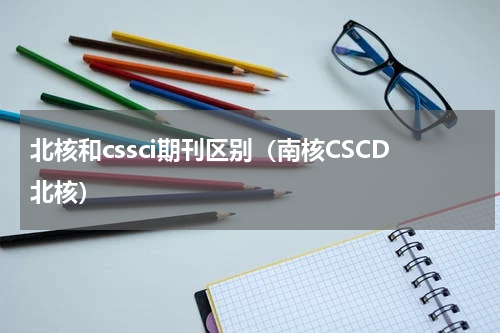 北核和cssci期刊区别（南核CSCD北核）