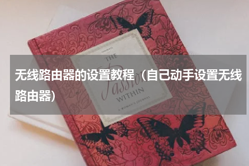 无线路由器的设置教程（自己动手设置无线路由器）