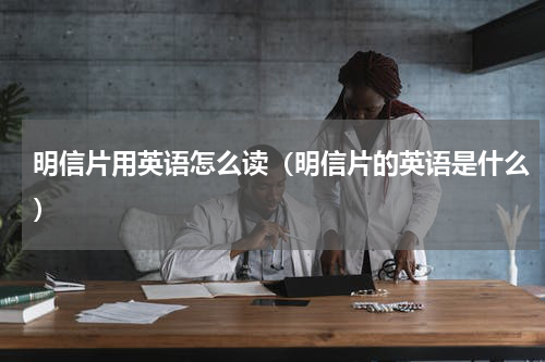 明信片用英语怎么读（明信片的英语是什么）