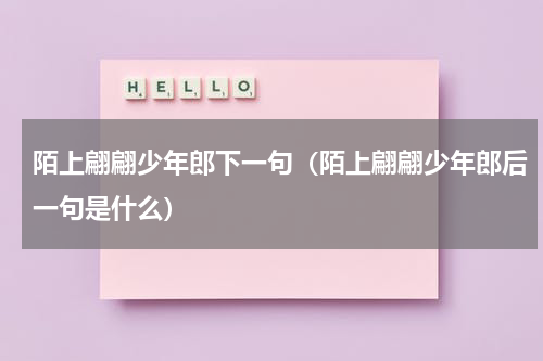 陌上翩翩少年郎下一句（陌上翩翩少年郎后一句是什么）