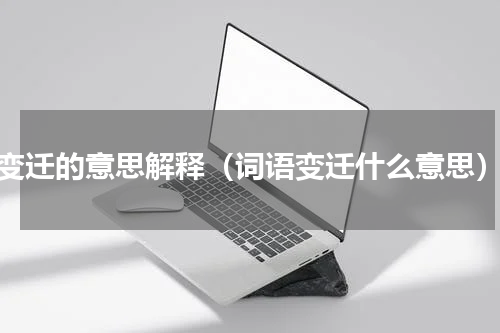 变迁的意思解释（词语变迁什么意思）