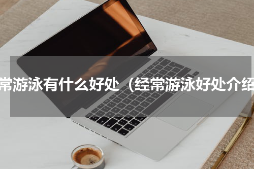 经常游泳有什么好处（经常游泳好处介绍）
