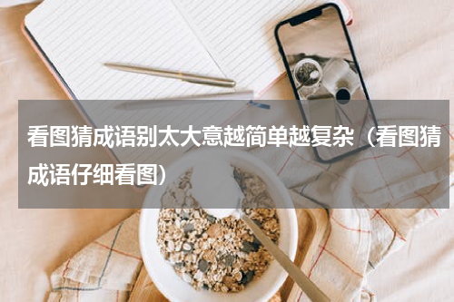 看图猜成语别太大意越简单越复杂（看图猜成语仔细看图）