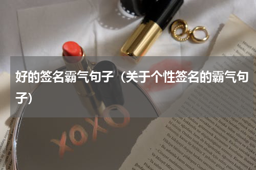 好的签名霸气句子（关于个性签名的霸气句子）