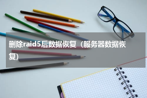 删除raid5后数据恢复（服务器数据恢复）