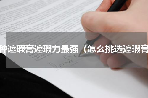 哪种遮瑕膏遮瑕力最强（怎么挑选遮瑕膏）