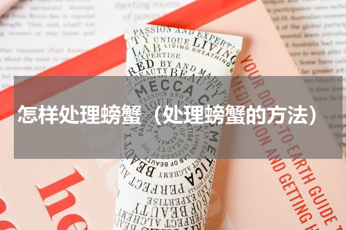 怎样处理螃蟹（处理螃蟹的方法）