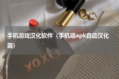 手机游戏汉化软件（手机端apk自动汉化器）