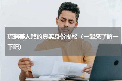 琉璃美人煞的真实身份揭秘（一起来了解一下吧）