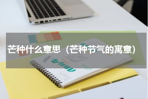 芒种什么意思（芒种节气的寓意）