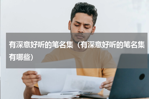 有深意好听的笔名集（有深意好听的笔名集有哪些）