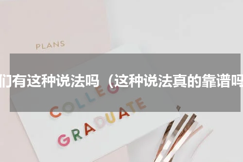 您们有这种说法吗（这种说法真的靠谱吗）