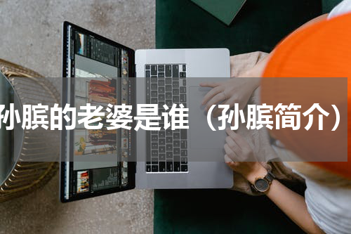孙膑的老婆是谁（孙膑简介）