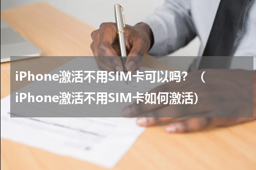 iPhone激活不用SIM卡可以吗？（iPhone激活不用SIM卡如何激活）