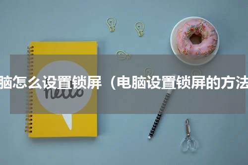 电脑怎么设置锁屏（电脑设置锁屏的方法）