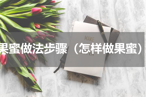 果蜜做法步骤（怎样做果蜜）