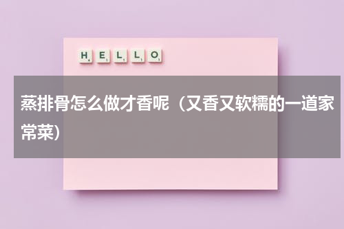 蒸排骨怎么做才香呢（又香又软糯的一道家常菜）